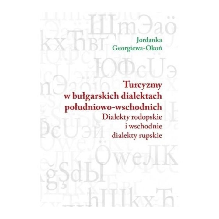 Turcyzmy w południowo-wschodnich dialektach bułgarskich, Jordanka Georgiewa Okon, 2020, 238 pagini