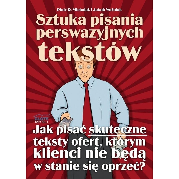 Sztuka pisania perswazyjnych tekstow, Piotr R. Michalak, Jakub Wozniak, 2008