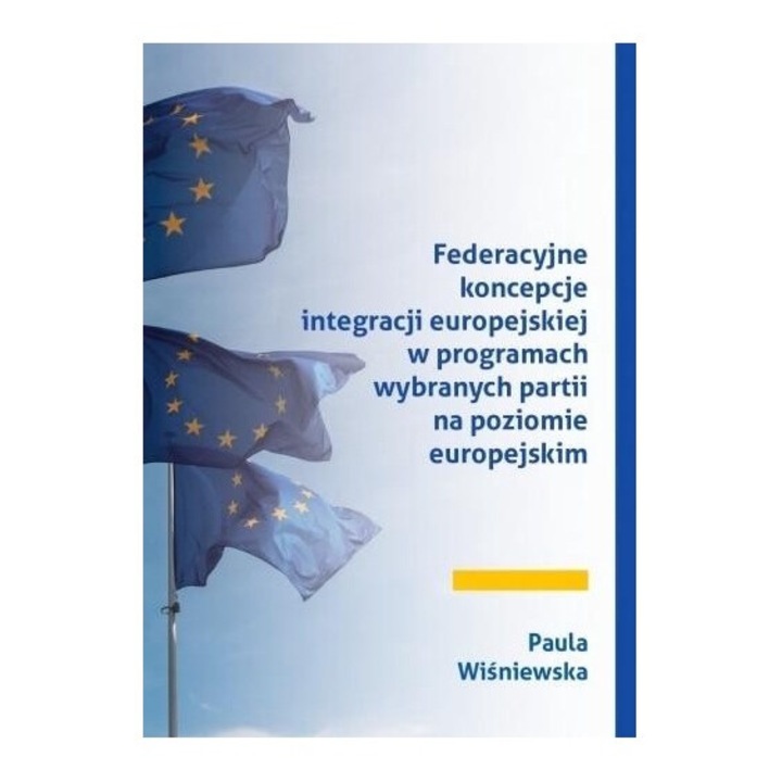 Federacyjne koncepcje integracji europejskiej, Paula Wisniewska, 2020, broszurata, 169 pagini