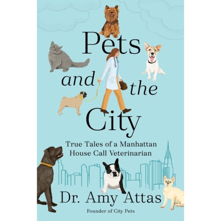 Pets And The City: True Tales Of A Manhattan House Call Veterinarian - Amy Attas