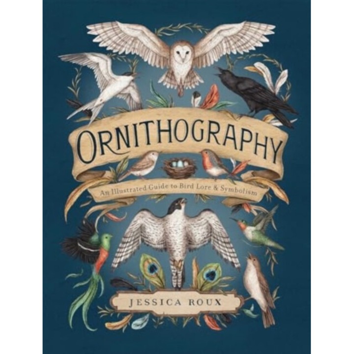 Ornithography: An Illustrated Guide To Bird Lore & Symbolism Volume 2 - Jessica Roux
