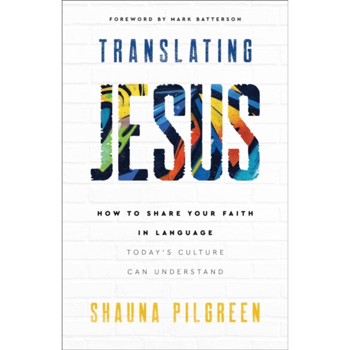 Translating Jesus: How To Share Your Faith In Language Today's Culture Can Understand - Shauna Pilgreen