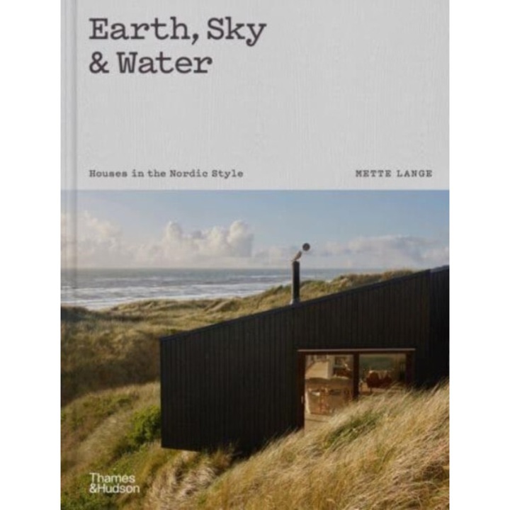 Earth, Sky & Water: Houses In The Nordic Style - Mette Lange