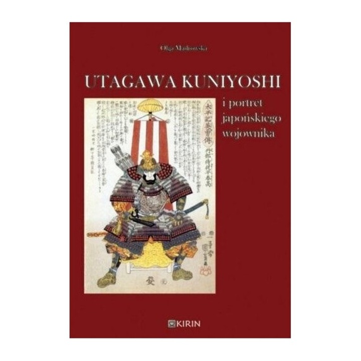 Utagawa Kuniyoshi i portret japońskiego wojownika, Olga Madrowska, 2011, Kirin, editie in poloneza
