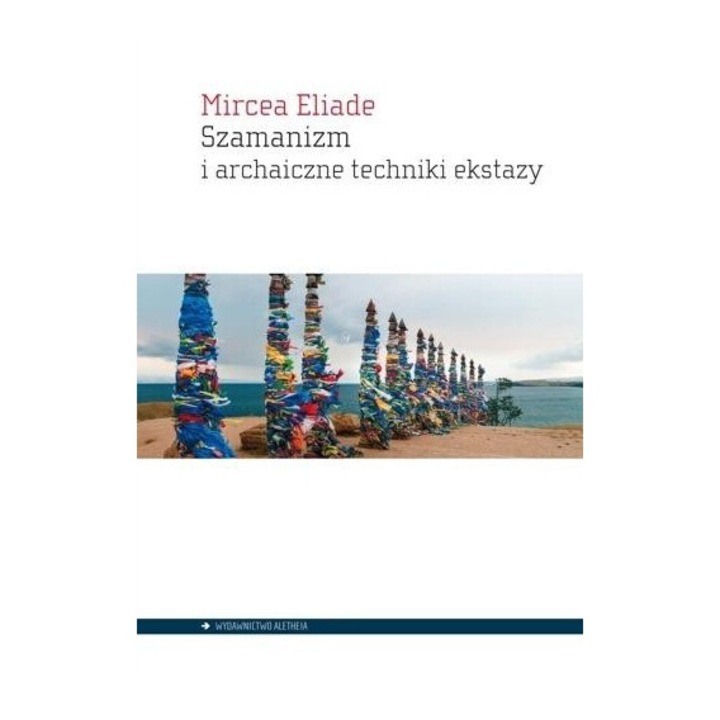Szamanizm i archaiczne techniki ekstazy, Mircea Eliade, 2021, Aletheia