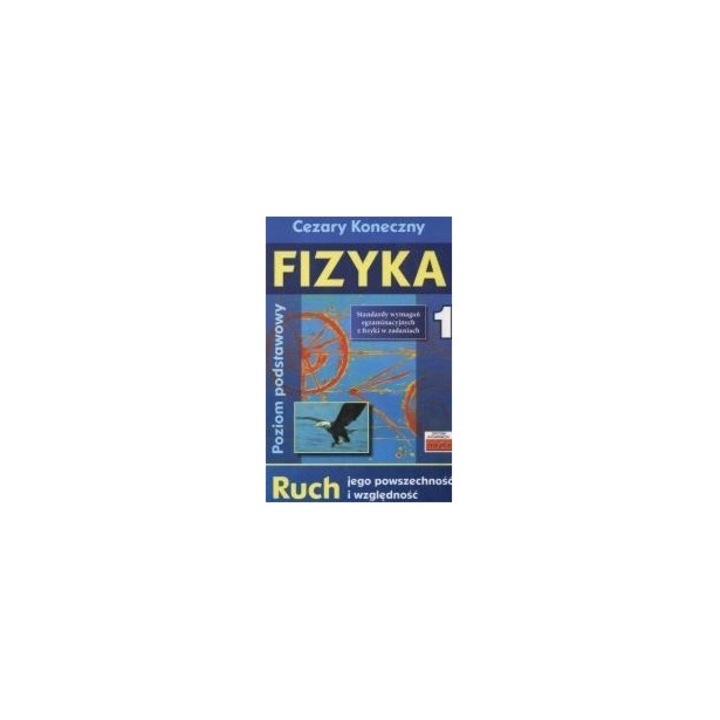 Fizyka 1. Ruch jego powszechnosc i wzglednosc, Cezary Koneczny, 2003, 104 pagini, brosata, 235x165x5 mm