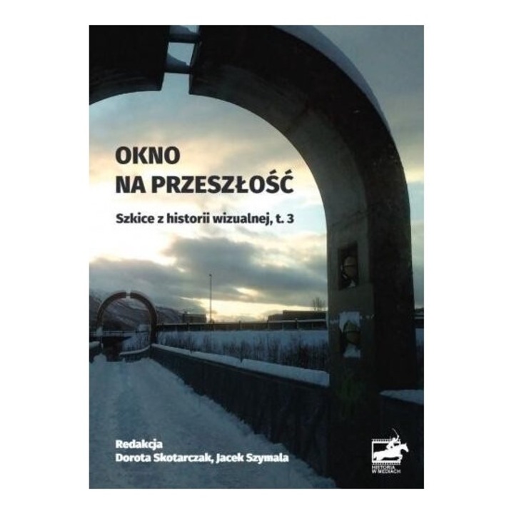 Okno na przeszlosc. Szkice z historii wizualnej, t. 3, Dorota Skotarczak, Jacek Szymala, 2020, Księgarnia Akademicka