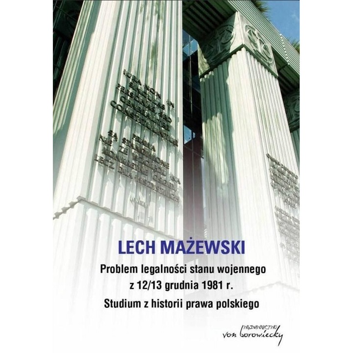 Problem legalności stanu wojennego z 12/13 grudnia 1981 r. Studium z historii prawa polskiego, Lech Mazewski, 2012, Von Borowiecky