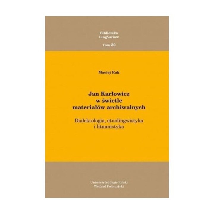 Jan Karłowicz w świetle materiałów archiwalnych, Dialektologia, etnolingwistyka i lituanistyka, Maciej Rak, 2021, Księgarnia Akademicka, editie in poloneza