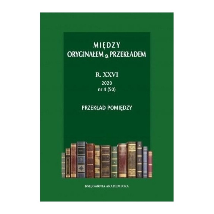 Miedzy oryginalem a przekladem R. XXVi, nr 4(47-50)/2020, Księgarnia Akademicka