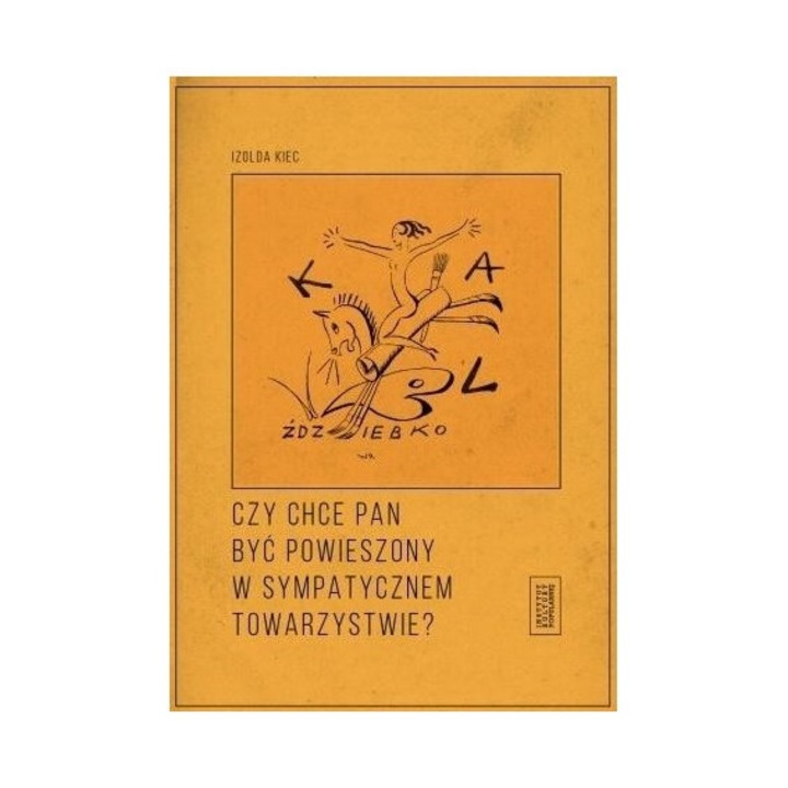 Czy chce pan byc powieszony w sympatycznym..., Izolda Kiec, 2015, 240 pagini
