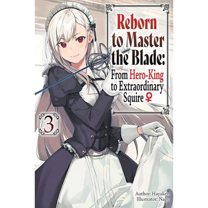 Reborn To Master The Blade: From Hero-king To Extraordinary Squire, Vol. 3 (light Novel): Volume 3 - Hayaken