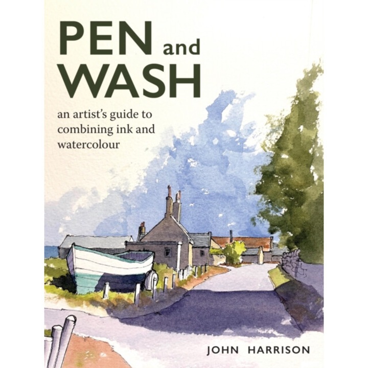Pen And Wash: An Artist's Guide To Combining Ink And Watercolour - John Harrison