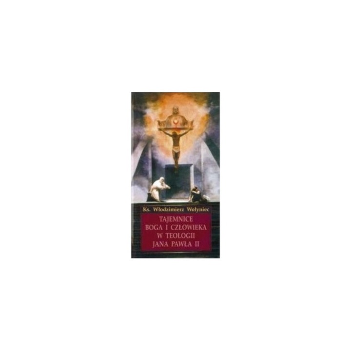 Tajemnice Boga i czlowieka w teologii JP II, Wlodzimierz Wolyniec, 2023
