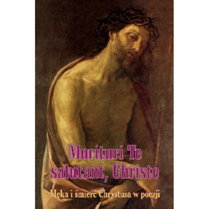 Morituri Te salutant, Christe. Meka i smierc..., red. Bozena Grabowska, 2020, 64 pagini, format 200x125x9 mm, hardcover
