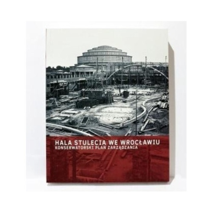 Hala Stulecia we Wroclawiu. Konserwatorski Plan..., Muzeum Architektury we Wroclawiu, 2016