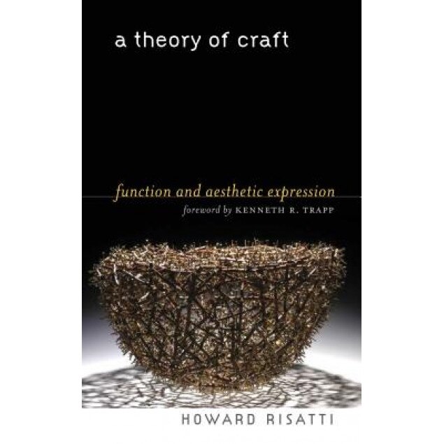 A Theory of Craft: Function and Aesthetic Expression, Howard Risatti (Author)