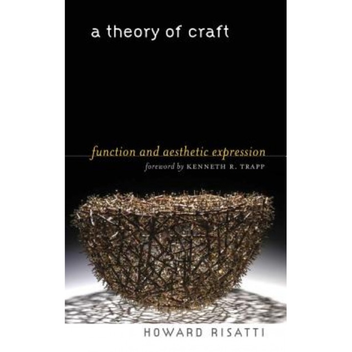 A Theory of Craft: Function and Aesthetic Expression, Howard Risatti (Author)