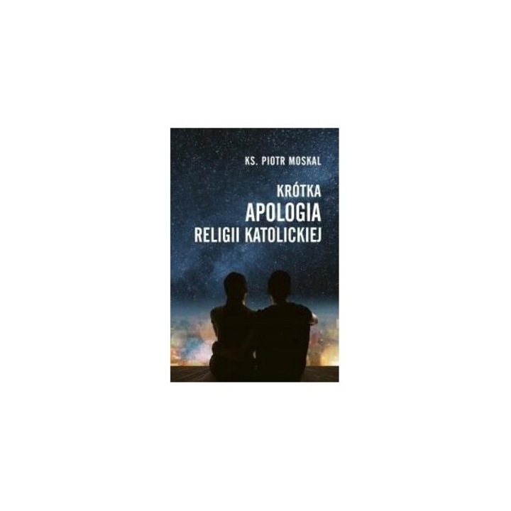 Krotka apologia religiei katolickiej, Ks. Piotr Moskal, 2021