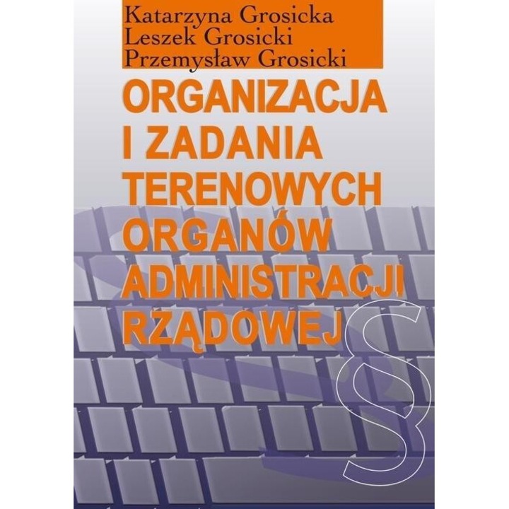 Organizacja i zadania terenowych organów..., Katarzyna Grosicka, Leszek Grosicki, Przemyslaw Grosicki, Aspra, 2014, 312 pagini, 210x150 mm