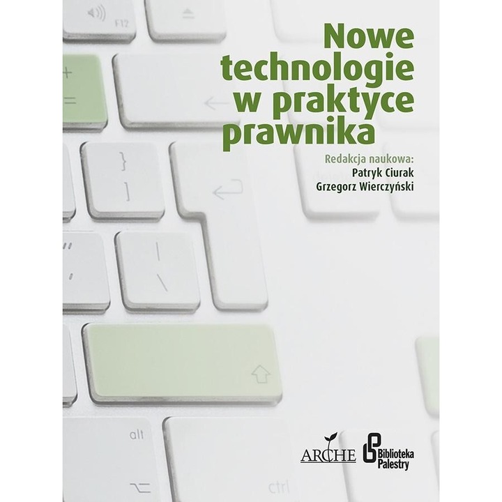 Nowe technologie w praktyce prawnika, Patryk Ciurak, Grzegorz Wierczynski, 2021, Arche