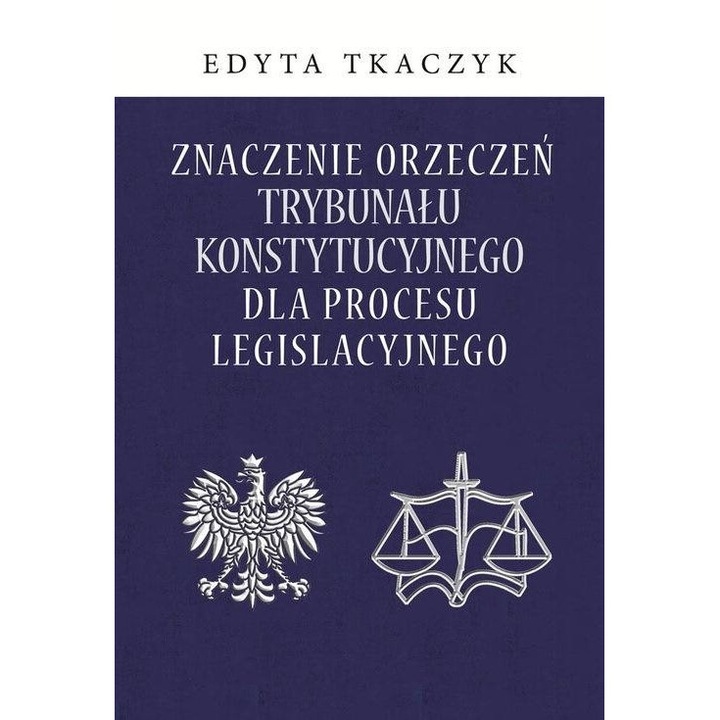 Znaczenie orzeczeń Trybunału Konstytucyjnego.., Edyta Tkaczyk, 2021, 235x163 mm