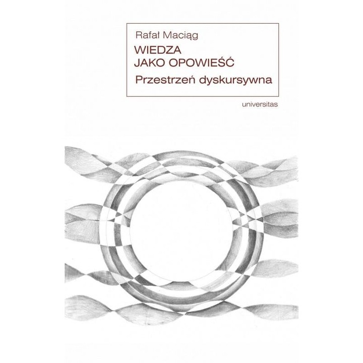 Wiedza jako opowiesc - Rafal Maciag, Universitas