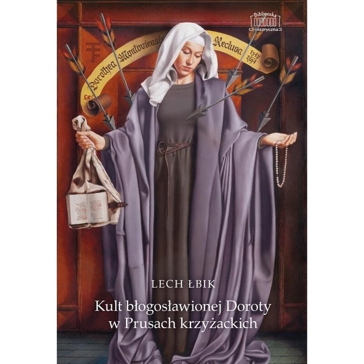 Kult blogoslawionej Doroty w Prusach krzyzackich, Marek Derewiecki, 2022, 150x218mm, 181 pagini, hardcover