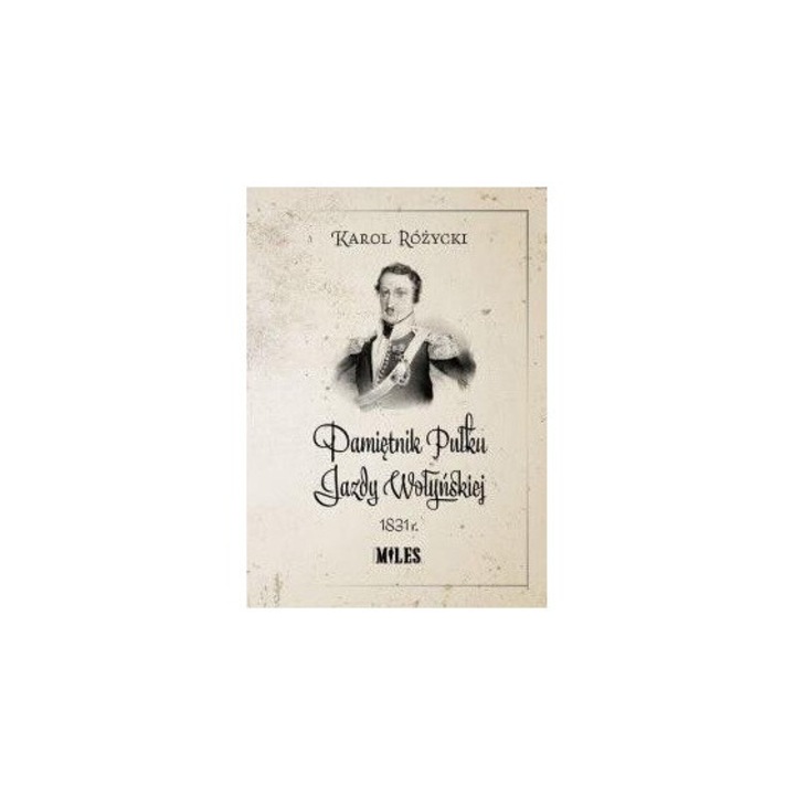 Pamietnik Pulku Jazdy Wolynskiej 1831r., Karol Rozycki, 2022, 132x182 mm, 60 pagini