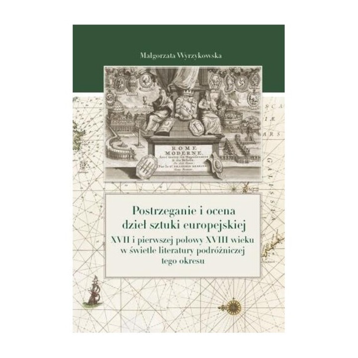 Postrzeganie i ocena dzieł sztuki europejskiej XVII i pierwszej połowy XVIII wieku w świetle literatury podróżniczej tego okresu - Małgorzata Wyrzykowska, Księgarnia Akademicka