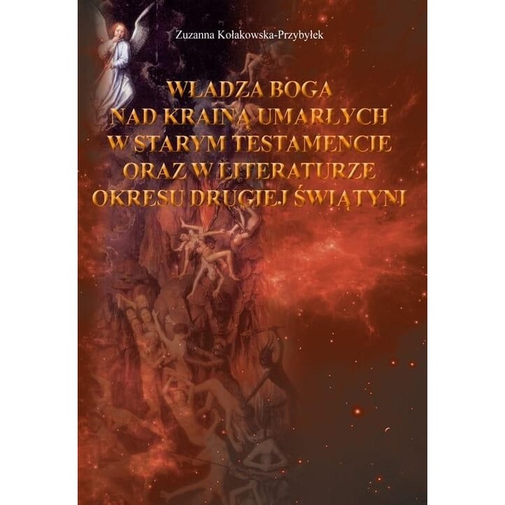 Władza Boga nad Krainą Umarłych w Starym Testamencie oraz w literaturze okresu drugiej wojny światowej - Zuzanna Kołakowska-Przybyłek, Bernardinum