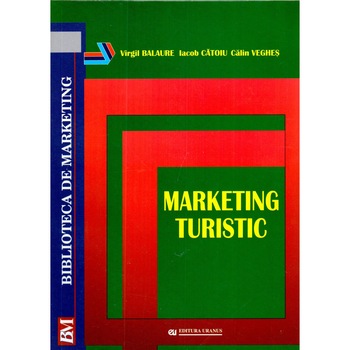 Marketing turistic - Virgil Balaure,Iacob Catoiu,Calin Veghes Marketing turistic - Virgil Balaure,Iacob Catoiu,Calin Veghes
