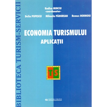 Economia turismului. Aplicatii - Rodica Minciu,Delia Popescu,Mihaela Padurean,Remus Hornoiu Economia turismului. Aplicatii - Rodica Minciu,Delia Popescu,Mihaela Padurean,Remus Hornoiu
