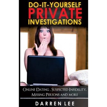 Do-It-Yourself Private Investigations: Online Dating, Suspected Infidelity, Missing Persons and More, Darren Lee (Author) Do-It-Yourself Private Investigations: Online Dating, Suspected Infidelity, Missing Persons and More, Darren Lee (Author)