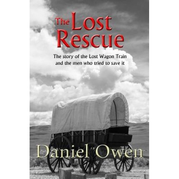 The Lost Rescue: Parallel Diaries of the Advance Party from the Lost Wagon Train of 1853, Daniel Owen (Author)