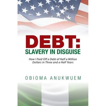 Debt: Slavery in Disguise, Obioma Anukwuem (Author) Debt: Slavery in Disguise, Obioma Anukwuem (Author)
