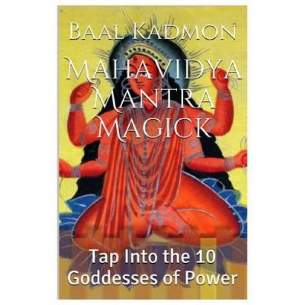 Mahavidya Mantra Magick: Tap Into the 10 Goddesses of Power, Baal Kadmon (Author)