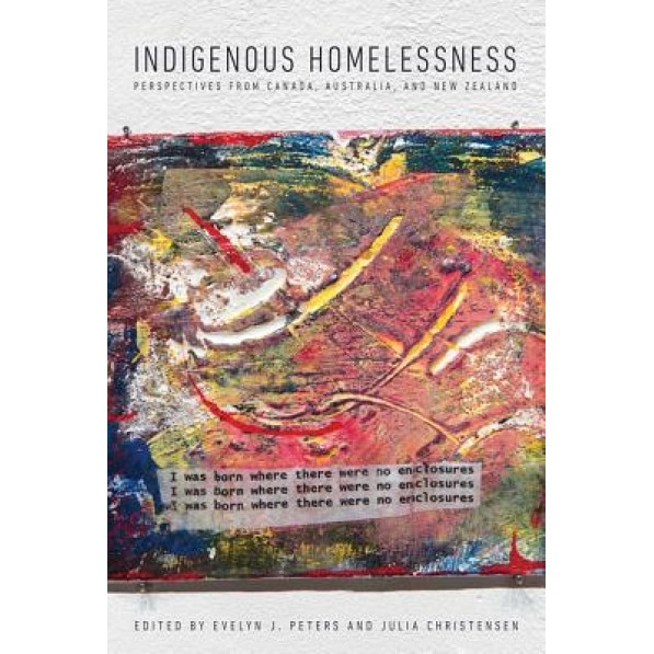 Indigenous Homelessness: Perspectives from Canada, Australia, and New Zealand, Evelyn J. Peters (Editor)