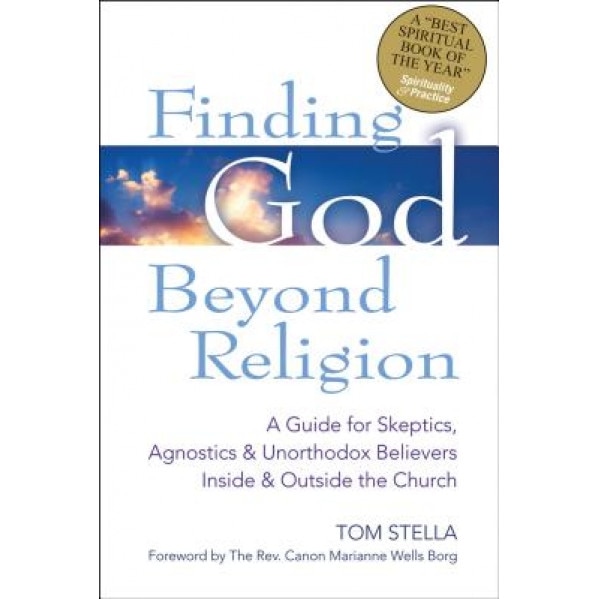 Finding God Beyond Religion: A Guide for Skeptics, Agnostics & Unorthodox Believers Inside & Outside the Church, Tom Stella (Author)