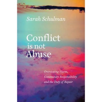 Conflict Is Not Abuse: Overstating Harm, Community Responsibility, and the Duty of Repair - Sarah Schulman (Author) Conflict Is Not Abuse: Overstating Harm, Community Responsibility, and the Duty of Repair - Sarah Schulman (Author)