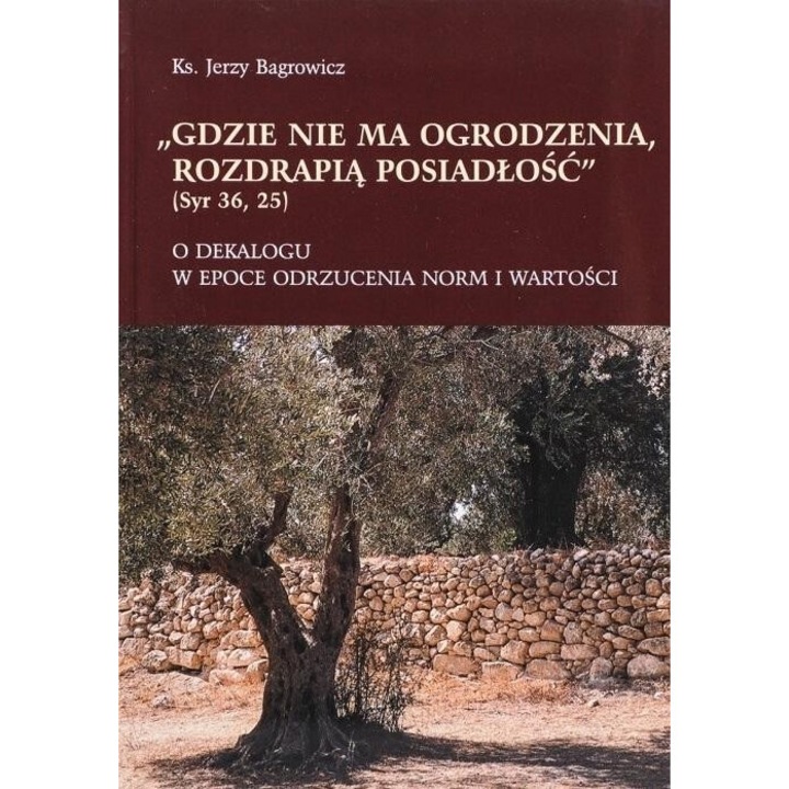 Gdzie nie ma ogrodzenia, rozdrapia posiadlosc, ks. Jerzy Bagrowicz, 2014, 288 pagini, 156x213 mm