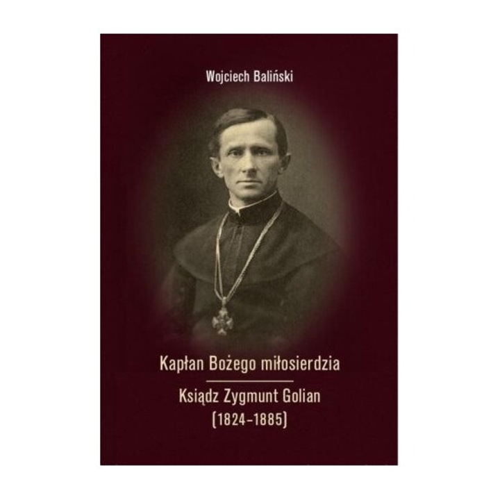 Kaplan Bozego milosierdzia, Wojciech Balinski, 2022, 173x247mm, 332 pagini, hardcover