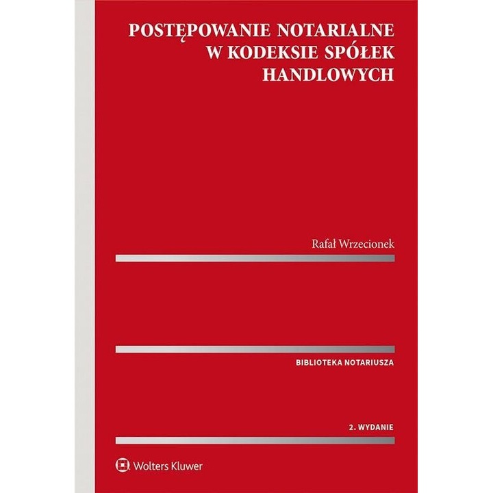 Postepowanie notarialne w Kodeksie spolek handlow, Rafal Wrzecionek, 2022, 254 pagini, brosura, 154x213 mm