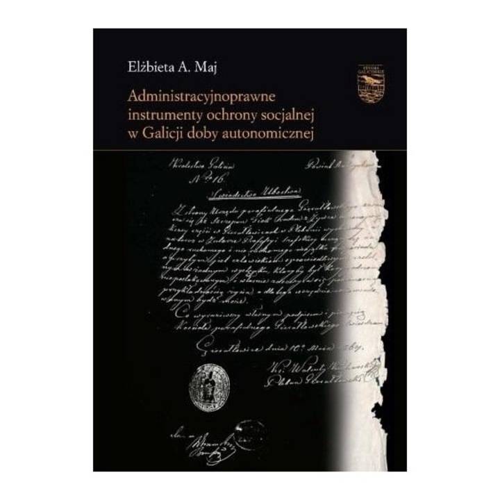Administracyjnoprawne instrumenty ochrony socjalnej w Galicji doby autonomicznej, Księgarnia Akademicka, Elżbieta A. Maj