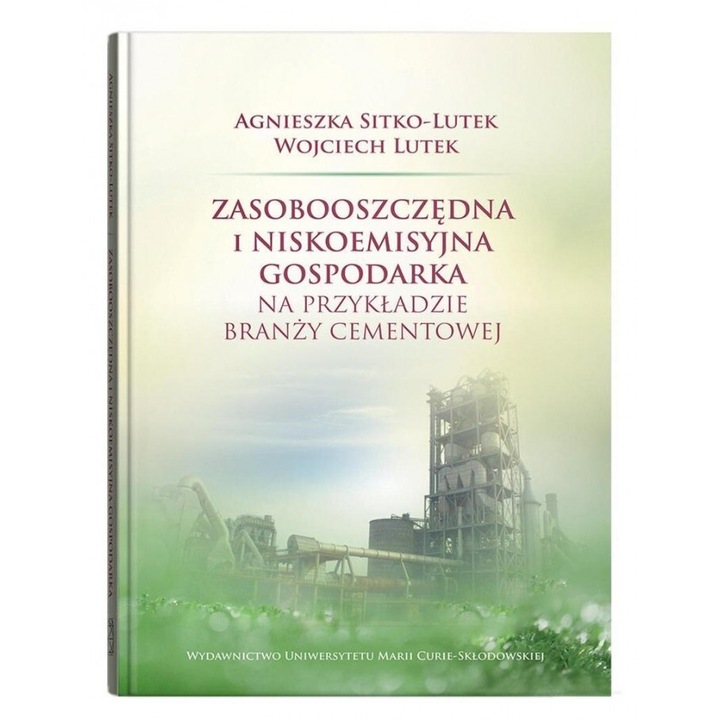 Zasobooszczedna si niskoemisyjna gospodarka, Wojciech Lutek, Agnieszka Sitko-Lutek, 2022, 328 pagini, format 170x244 mm, hardcover