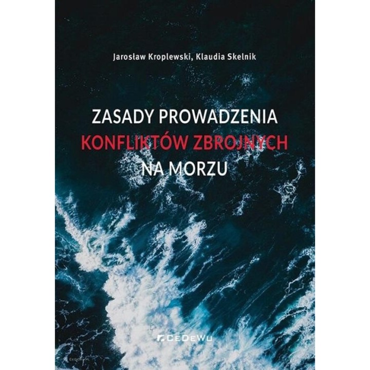 Zasady prowadzenia konfliktow zbrojnych na morzu, Jaroslaw Kroplewski, Klaudia Skelnik, CeDeWu, editie in poloneza