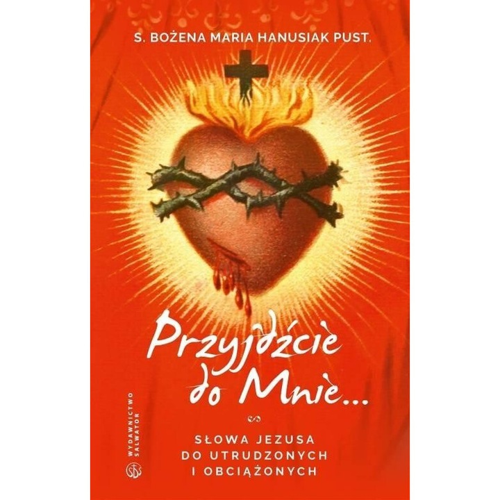 Przyjdzcie do mine. Slowa Jezusa do utrudzonych, Bozena Maria Hanusiak, editie in poloneza