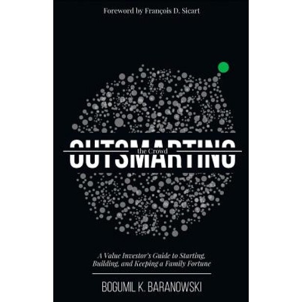 Outsmarting the Crowd: A Value Investor's Guide to Starting, Building, and Keeping a Family Fortune - Bogumil K. Baranowski (Author)