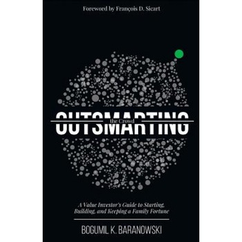 Outsmarting the Crowd: A Value Investor's Guide to Starting, Building, and Keeping a Family Fortune - Bogumil K. Baranowski (Author) Outsmarting the Crowd: A Value Investor's Guide to Starting, Building, and Keeping a Family Fortune - Bogumil K. Baranowski (Author)