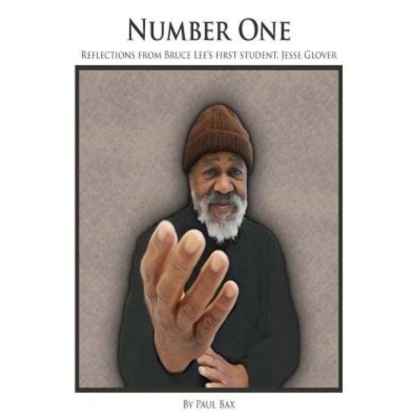 Number One: Reflections of Jesse Glover, Bruce Lee's First Student, Paul Bax (Author)